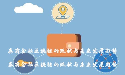 券商金融区块链的现状与未来发展趋势

券商金融区块链的现状与未来发展趋势
