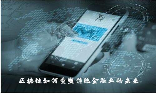 区块链如何重塑传统金融业的未来