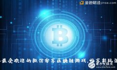 2023年最受欢迎的微信分享区块链游戏，畅享新玩