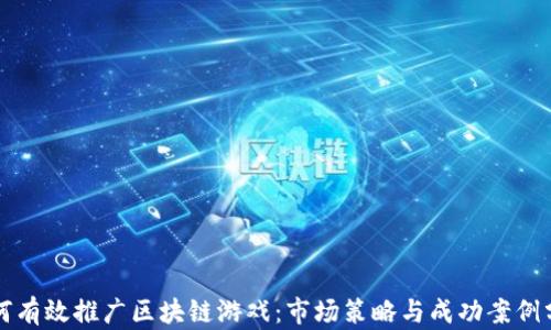 
如何有效推广区块链游戏：市场策略与成功案例分析
