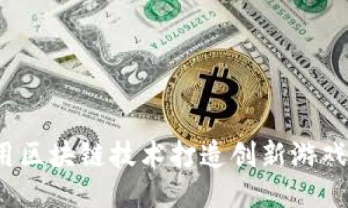 如何用区块链技术打造创新游戏体验？