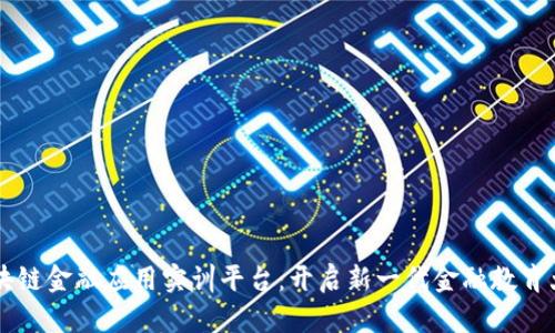 区块链金融应用实训平台：开启新一代金融教育大门
