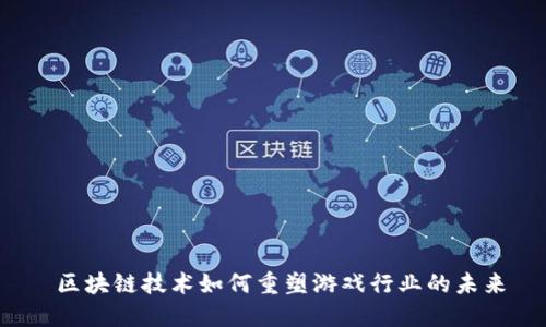  区块链技术如何重塑游戏行业的未来