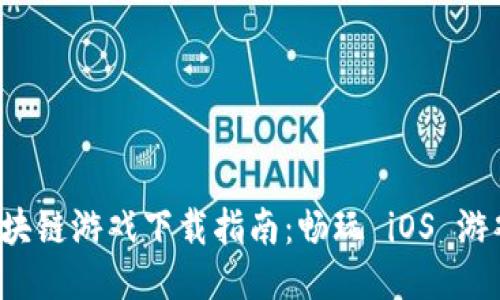  全新区块链游戏下载指南：畅玩 iOS 游戏的未来