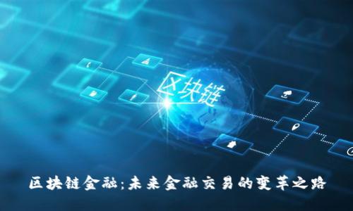 区块链金融：未来金融交易的变革之路
