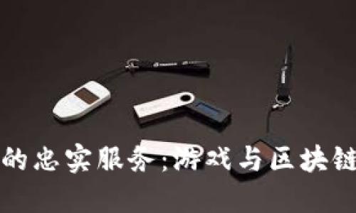 区块链游戏的忠实服务：游戏与区块链的完美融合