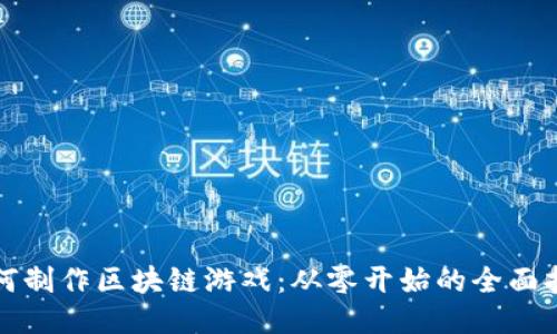 如何制作区块链游戏：从零开始的全面指南
