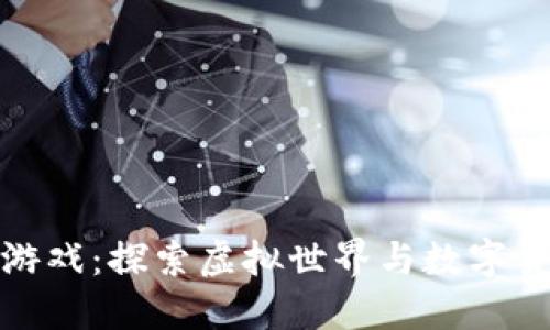 小伙玩区块链游戏：探索虚拟世界与数字货币的完美结合