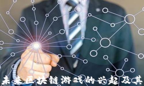 
BNX未来区块链游戏的兴起及其影响