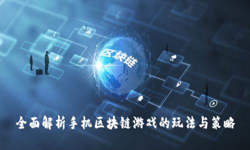 全面解析手机区块链游戏的玩法与策略