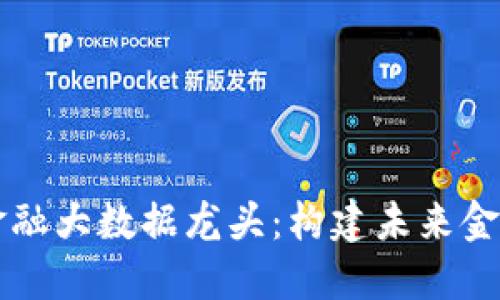 区块链金融大数据龙头：构建未来金融的基石
