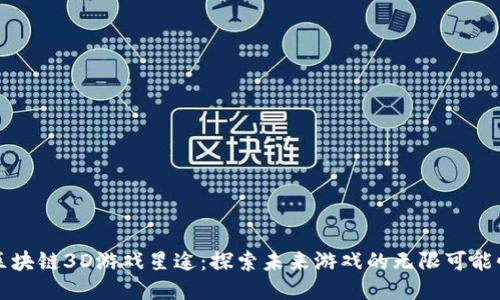 区块链3D游戏星途：探索未来游戏的无限可能性