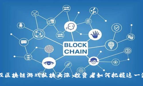 美股区块链游戏板块大涨：投资者如何把握这一潮流