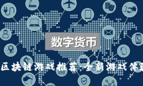 2023年最佳区块链游戏推荐：全新游戏体验等你来探索