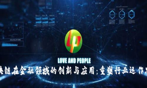 区块链在金融领域的创新与应用：重塑行业运作思路