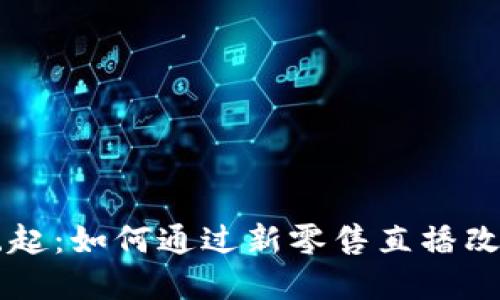 区块链金融的崛起：如何通过新零售直播改变传统商业模式