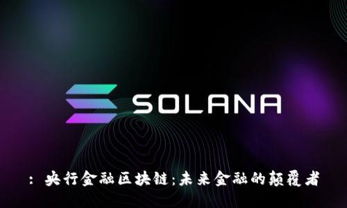 : 央行金融区块链：未来金融的颠覆者