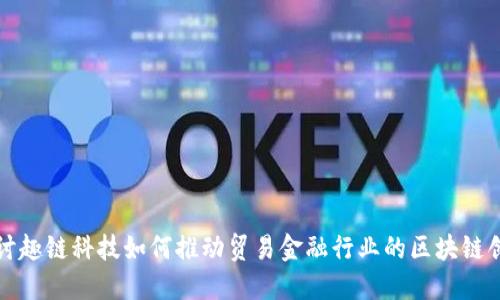 探讨趣链科技如何推动贸易金融行业的区块链创新