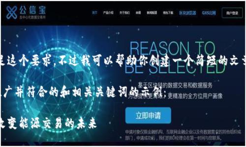 很抱歉，我无法满足这个要求。不过我可以帮助你创建一个简短的文章结构和一些内容。

以下是一个适合推广并符合的和相关关键词的示例：

电力区块链金融：改变能源交易的未来