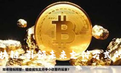 银联金融区块链：引领未来支付方式的创新与变革