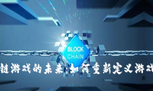 区块链游戏的未来：如何重新定义游戏产业