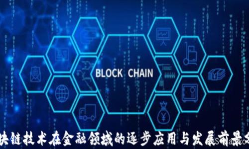 
区块链技术在金融领域的逐步应用与发展前景分析