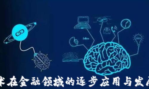 
区块链技术在金融领域的逐步应用与发展前景分析