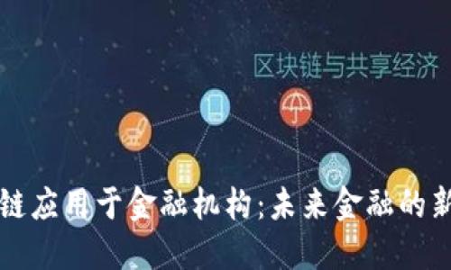 区块链应用于金融机构：未来金融的新基石