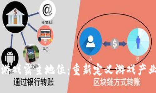 区块链游戏霸主地位：重新定义游戏产业的未来
