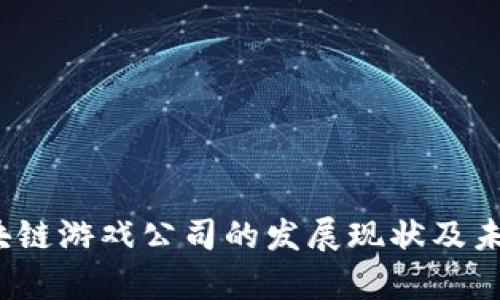 2023年区块链游戏公司的发展现状及未来趋势分析