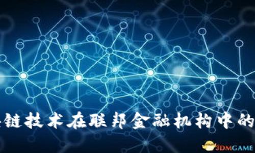 Title: 探索区块链技术在联邦金融机构中的应用与未来发展