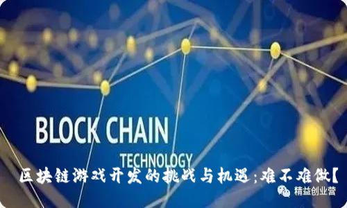  区块链游戏开发的挑战与机遇：难不难做？