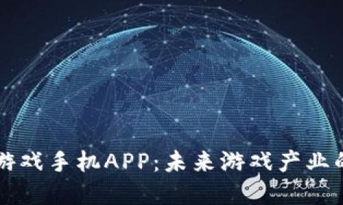 区块链游戏手机APP：未来游戏产业的颠覆者