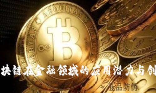 腾讯区块链在金融领域的应用潜力与创新探索