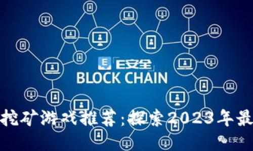 最新区块链挖矿游戏推荐：探索2023年最热门的游戏