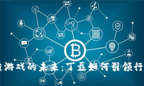 区块链游戏的未来：丁磊如何引领行业变革