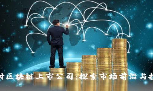 金融支付区块链上市公司：探索市场前沿与投资机会