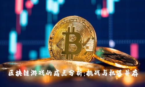 区块链游戏的痛点分析：挑战与机遇并存