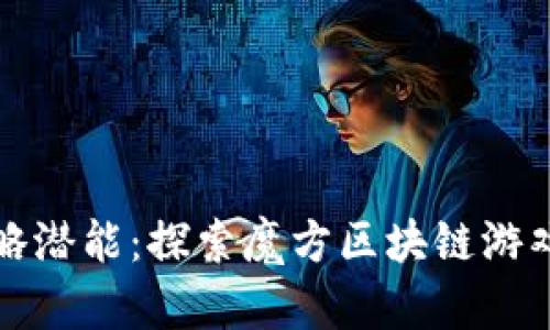 释放你的策略潜能：探索魔方区块链游戏的无限可能