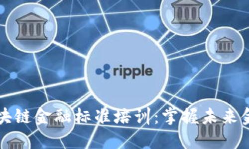 山东省区块链金融标准培训：掌握未来金融新动能