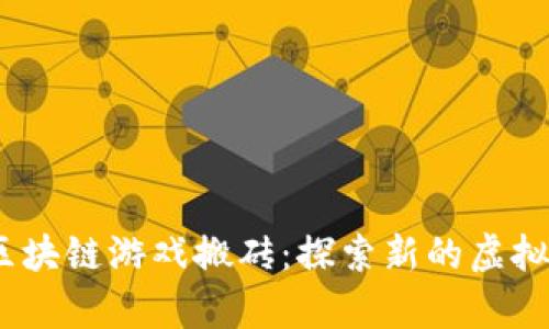 2025年区块链游戏搬砖：探索新的虚拟财富之路