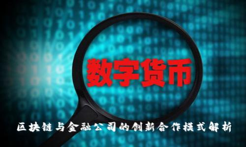 区块链与金融公司的创新合作模式解析