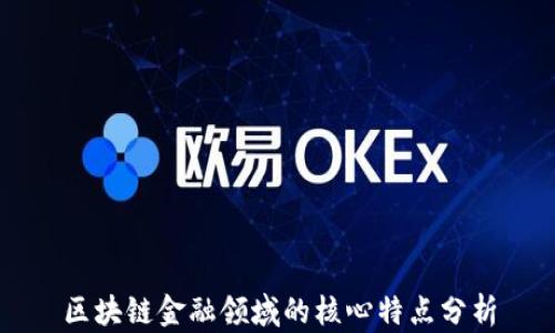
区块链金融领域的核心特点分析