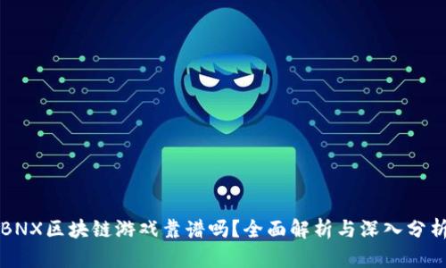 BNX区块链游戏靠谱吗？全面解析与深入分析