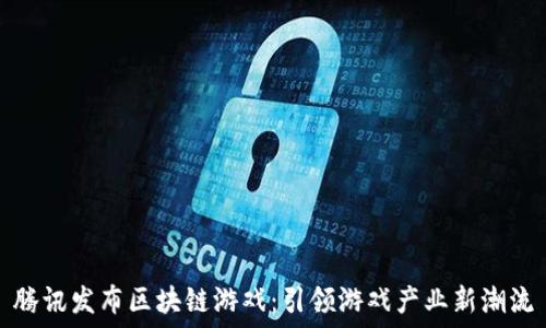   
腾讯发布区块链游戏：引领游戏产业新潮流