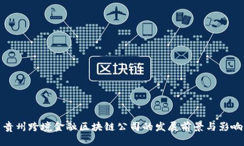 贵州跨境金融区块链公司的发展前景与影响