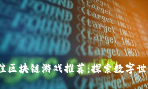 2023年最佳区块链游戏推荐：探索数字世界的新机遇