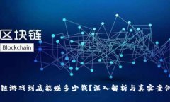区块链游戏到底能赚多少钱？深入解析与真实案
