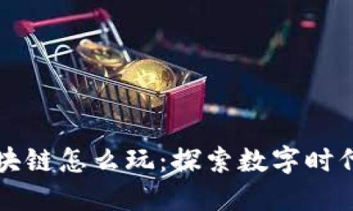 游戏江湖区块链怎么玩：探索数字时代的全新玩法