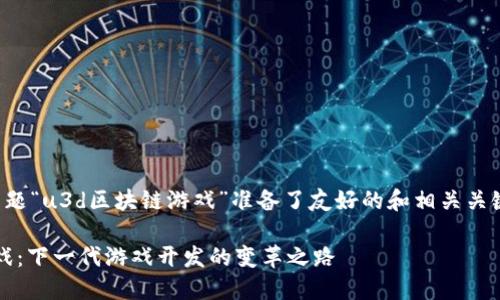 在这里，我为您的主题“u3d区块链游戏”准备了友好的和相关关键词，并将详细讨论。

探索U3D区块链游戏：下一代游戏开发的变革之路